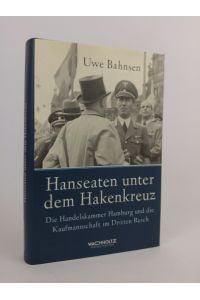 Hanseaten unter dem Hakenkreuz [Neubuch]  - Die Handelskammer Hamburg und die Kaufmannschaft im Dritten Reich