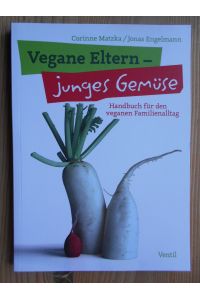 Vegane Eltern - junges Gemüse : Handbuch für den veganen Familienalltag.   - Corinne Matzka/Jonas Engelmann / Edition Kochen ohne Knochen