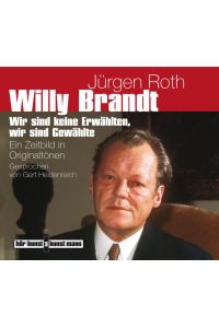 Willy Brandt. Wir sind keine Erwählten, wir sind Gewählte. Ein Zeitbild in Originaltönen. Gesprochen von Gert Heidenreich.