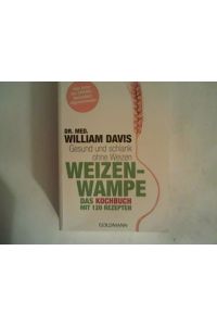 Weizenwampe - Das Kochbuch: Gesund und schlank ohne Weizen.