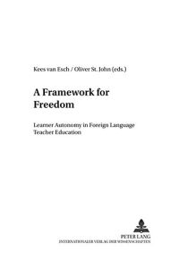 A framework for freedom : learner autonomy in foreign language teacher education.   - Kees van Esch/Oliver St. John (eds.) / Foreign language teaching in Europe ; Vol. 8