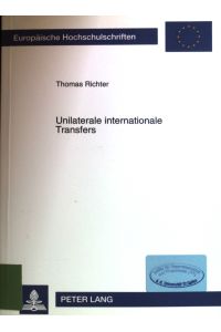 Unilaterale internationale Transfers : Zur Analyse von Kapitaltransfers unter modernen Wirtschaftsbedingungen.   - Europäische Hochschulschriften / Reihe 5 / Volks- und Betriebswirtschaft ; Bd. 2447