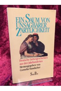 Ein Saum von unsagbarer Zärtlichkeit. Deutsche Liebesgeschichten aus drei Jahrhunderten.   - Herausgegeben und mit einem Nachwort von Cornelia Staudacher.