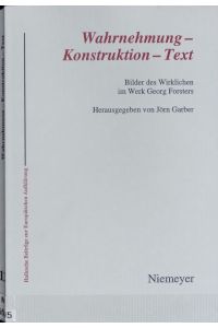 Wahrnehmung - Konstruktion - Text : Bilder des Wirklichen im Werk Georg Forsters.   - Hallesche Beiträge zur Europäischen Aufklärung ; 12.