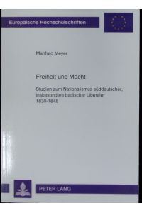 Freiheit und Macht : Studien zum Nationalismus süddeutscher, insbesondere badischer Liberaler 1830 - 1848.   - Europäische Hochschulschriften.