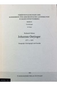 Johannes Oettinger : 1577 - 1633 ; Geograph, Kartograph und Geodät.   - Veröffentlichungen der Kommission für geschichtliche Landeskunde in Baden-Württemberg.
