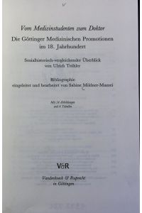 Vom Medizinstudenten zum Doktor : die Göttinger medizinischen Promotionen im 18. Jahrhundert ; mit 4 Tab. .   - Göttinger Universitätsschriften.