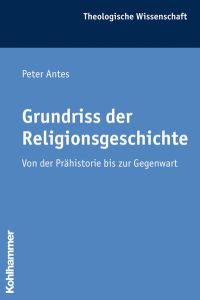 Grundriss der Religionsgeschichte  - Von der Prähistorie bis zur Gegenwart