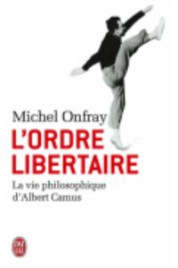 L`ordre libertaire: la vie philosophique d`Albert Camus