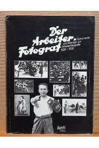 Der Arbeiter-Fotograf (Dokumente und Beiträge zur Arbeiterfotografie 1926 - 1932. Kulturpolitische Dokumente der revolutionären Arbeiterbewegung)