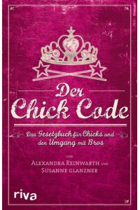 Der Chick Code: Das Gesetzbuch Für Chicks Und Den Umgang Mit Bros