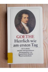 Herrlich wie am ersten Tag : 125 Gedichte und ihre Interpretationen.   - Johann Wolfgang Goethe. Hrsg. von Marcel Reich-Ranicki / Insel-Taschenbuch ; 3275