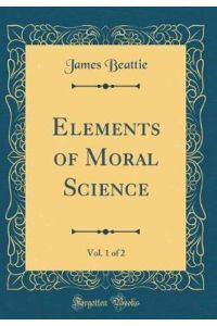 Elements of Moral Science, Vol. 1 of 2 (Classic Reprint)