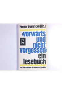 Vorwärts und nicht vergessen : e. Lesebuch ; Klassenkämpfe in d. Weimarer Republik / hrsg. von Heiner Boehncke