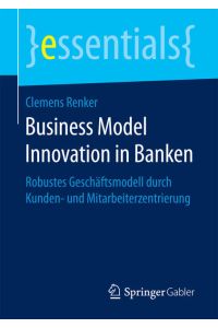 Business Model Innovation in Banken  - Robustes Geschäftsmodell durch Kunden- und Mitarbeiterzentrierung