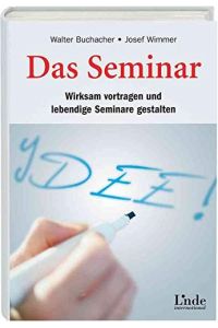 Das Seminar : wirksam vortragen und lebendige Seminare gestalten.   - Walter Buchacher & Josef Wimmer