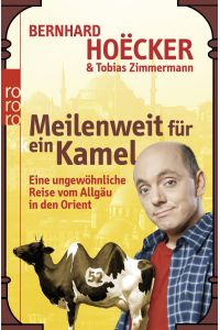 Meilenweit für kein Kamel : eine ungewöhnliche Reise vom Allgäu in den Orient / Bernhard Hoe??cker ; Tobias Zimmermann
