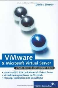 VMware & Microsoft Virtual Server : virtuelle Server im professionellen Einsatz ; VMware GSX, ESX und Microsoft Virtual Server ; Virtualisierung im Vergleich ; Planung, Installation und Verwaltung] / Dennis Zimmer