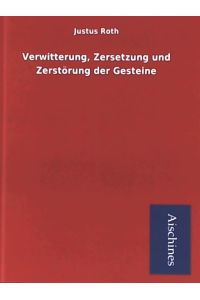 Verwitterung, Zersetzung und Zerstörung der Gesteine. Reprint
