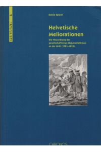 Helvetische Meliorationen : die Neuordnung der gesellschaftlichen Naturverhältnisse an der Linth (1783 - 1823).   - Daniel Speich / Interferenzen ; 6