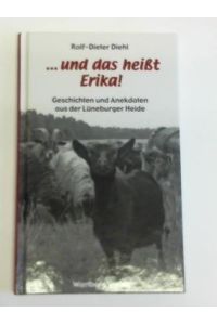 . . . und das heißt Erika Geschichten und Anekdoten aus der Lüneburger Heide