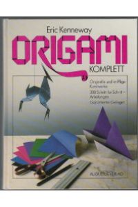 Origami komplett. Originelle und knifflige Kunstwerke. 300 Schritt-für-Schritt-Anleitungen. Garantiertes Gelingen.   - [Übers.: Klaus Dieter Hartig]