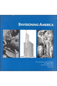 Envisioning America : Prints, Drawings, and Photographs by George Grosz and His Contemporaries, 1915-1933