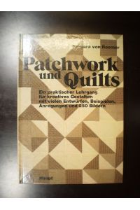 Patchwork und Quilts. Ein praktischer Lehrgang für kreatives Gestalten mit vielen Entwürfen, Beispielen, Anregungen und 250 Bildern