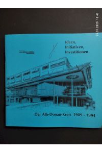 Der Alb-Donau-Kreis 1989 - 1994  - Ideen, Initiativen, Investionen - Arbeitsbericht über die Wahlperiode des Kreistags