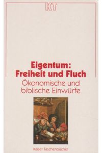 Eigentum: Freiheit und Fluch : Ökonomische und biblische Einwürfe.   - Kaiser-Taschenbücher ; 175.