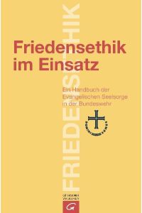 Friedensethik im Einsatz  - Ein Handbuch der Evangelischen Seelsorge in der Bundeswehr