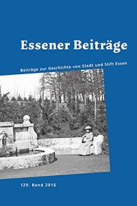 Essener Beiträge. Beiträge zur Gerschichte von Stadt und Stift Essen  - Historischer Verein für Stadt und Stift Essen e. V. gegründet 1880