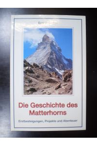 Die Geschichte des Matterhorns. Erstbesteigungen, Projekte und Abenteuer