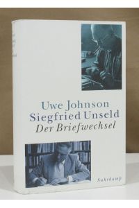 Uwe Johnson - Siegfried Unseld. Der Briefwechsel. Hrsg. von Eberhard Fahlke und Raimund Fellinger.