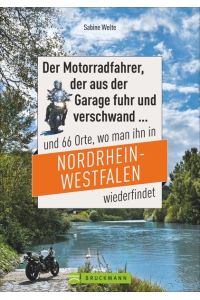 Der Motorradfahrer, der aus der Garage fuhr und verschwand . . .   - und 66 Orte, wo man ihn in Nordrhein-Westfalen wiederfindet