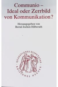 Communio - Ideal oder Zerrbild von Kommunikation?  - Quaestiones Disputatae, Bd. 176.