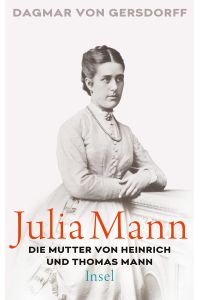 Julia Mann, die Mutter von Heinrich und Thomas Mann: Eine Biographie  - die Mutter von Heinrich und Thomas Mann : eine Biographie