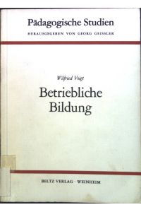 Betriebliche Bildung : Eine krit. Untersuchung z. berufspädagog. Neuorientierung.   - Pädagogische Studien ; Bd. 22