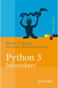 Python 3 - Intensivkurs : Projekte erfolgreich realisieren / Mark Pilgrim. Übers. aus dem Amerikan. von Florian Wollenschein / Xpert. press  - Projekte erfolgreich realisieren