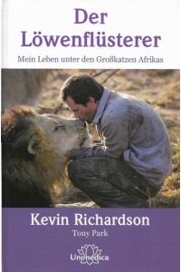 Der Löwenflüsterer Mein Leben unter den Großkatzen Afrikas