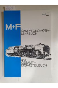 M+F : Dampflokomotiv-Lehrbuch und Gesamt-Ersatzteilbuch : H0 :  - Reprint der 3. Auflage vom Mai 1974 :