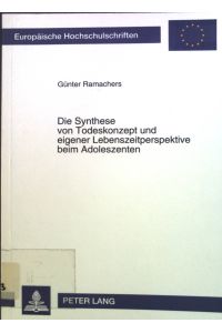 Die Synthese von Todeskonzept und eigener Lebenszeitperspektive beim Adoleszenten.   - Europäische Hochschulschriften / Reihe 6 / Psychologie ; Bd. 529