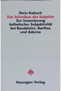 Das Schreiben des Subjekts.   - Zur Inszenierung ästhetischer Subjektivität bei Baudelaire, Barthes und Adorno.