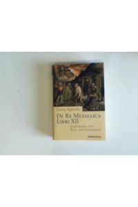 De Re Metellica Libri XII. Zwölf Bücher vom Berg- und Hüttenwesen
