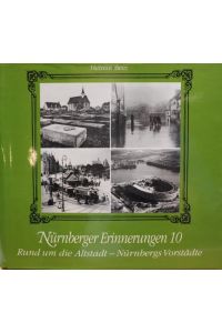 Nürnberger Erinnerungen 10  - Band  10. Rund um die Altstadt, Nürnbergs Vorstädte.