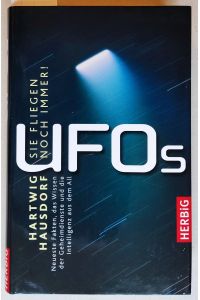 UFOS - Sie fliegen noch immer- Neueste Fakten, das Wissen der Heheimdienste und die Intelligenz aus dem All.