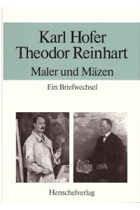 Karl Hofer und Theodor Reinhart / Maler und Mäzen. Ein Briefwechsel in Auswahl.