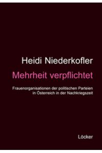 Mehrheit verpflichtet: Frauenorganisationen der politischen Parteien in Österreich in der Nachkriegszeit