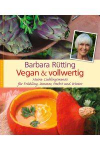 Vegan & vollwertig : meine Lieblingsmenüs für Frühling, Sommer, Herbst und Winter.