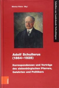 Adolf Schullerus (1864-1928) - Korrespondenzen und Vorträge des siebenbürgischen Pfarrers, Gelehrten und Politikers.   - Schriften zur Landeskunde Siebenbürgens ; Band 37.